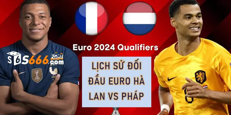 Lịch sử đối đầu Euro Hà Lan vs Pháp 
